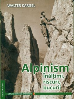 Carte: Alpinism, inaltimi, riscuri, bucurii, autor: Walter Kargel